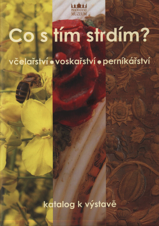 Co s tím strdím? : včelařství, voskařství, perníkářství : katalog k výstavě
