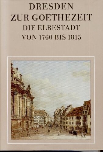 Dresden zur Goethezeit : die Elbestadt von 1760 bis 1815