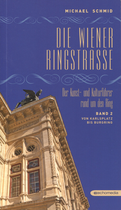 Die Wiener Ringstrasse : der Kunst- und Kulturführer rund um den Ring. Band 2. Von Karlsplatz bis Burgring