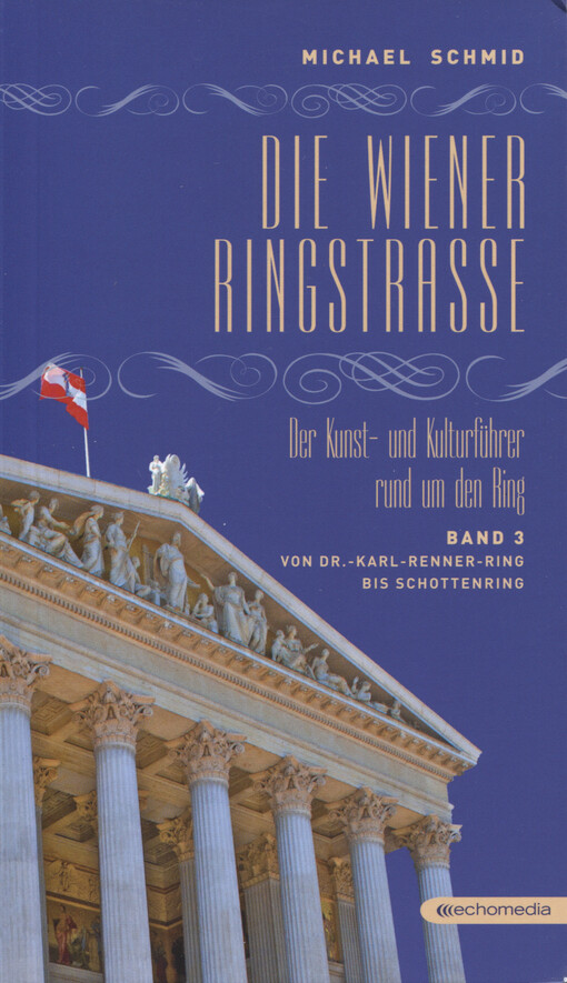 Die Wiener Ringstrasse : der Kunst- und Kulturführer rund um den Ring. Band 3. Von Dr.-Karl-Renner-Ring bis Schottenring