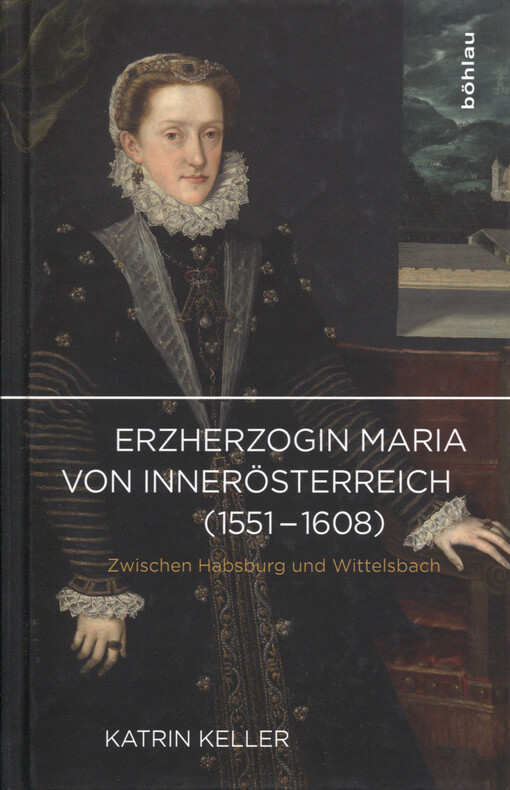 Erzherzogin Maria von Innerösterreich (1551-1608) : zwischen Habsburg und Wittelsbach