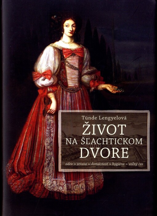 Život na šľachtickom dvore : odev, strava, domácnosť, hygiena, voľný čas