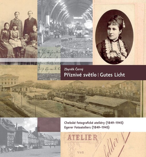 Příznivé světlo, Chebské fotografické ateliéry (1849-1945) - Gutes Licht, Egerer Fotoateliers (1849-1945)