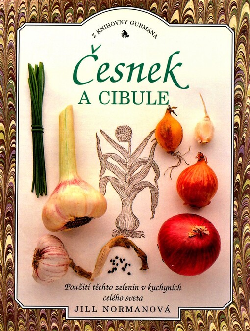 Česnek a cibule : [A jejich použití v kuchyních celého světa].