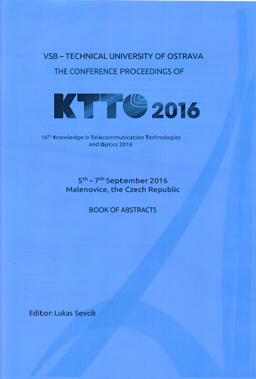 The conference proceedings of KTTO 2016 : 16th Knowledge in Telecommunication Technologies and Optics 2016 : 5th-7th September 2016, Malenovice, the Czech Republic : book of abstracts
