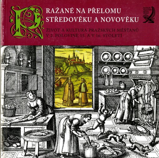 Pražané na přelomu středověku a novověku :život a kultura pražských měšťanů v 2. polovině 15. a v 16. století : [katalog k výstavě