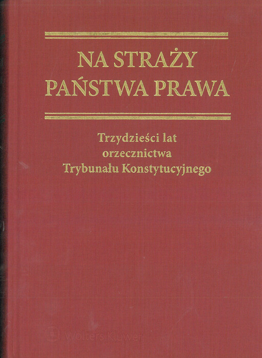Na straży państwa prawa : Trzydzieści lat orzecznictwa Trybunału Konstytucyjnego