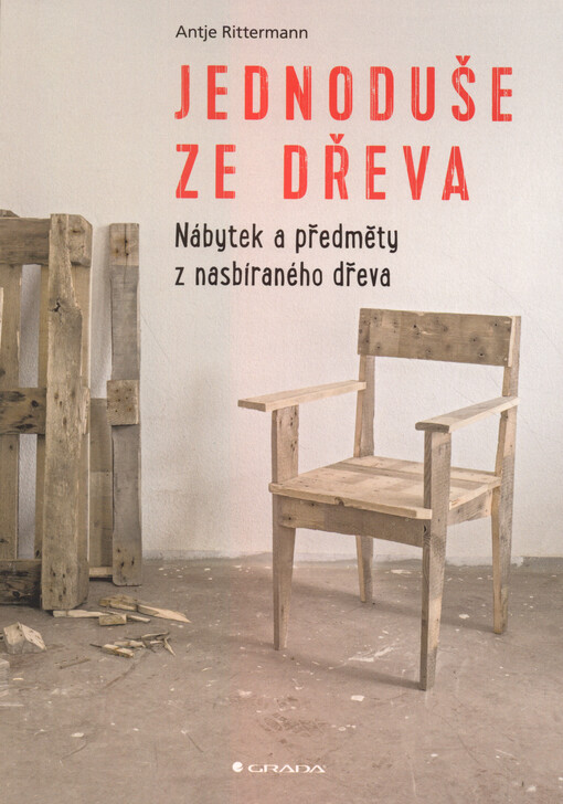 Jednoduše ze dřeva : nábytek a předměty z nasbíraného dřeva