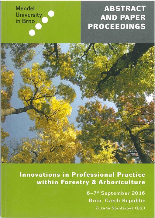 Innovations in Professional Practice within Forestry and Arboriculture 6-7th September 2016 Brno, Czech Republic, Abstract and Paper Proceedings