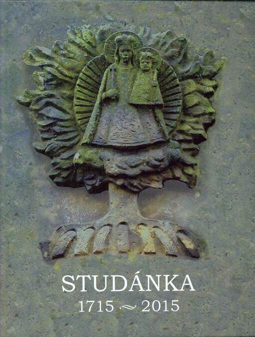 Studánka : 1715-2015 : výročí 300 let od vzniku poutního místa v Malých Svatoňovicích