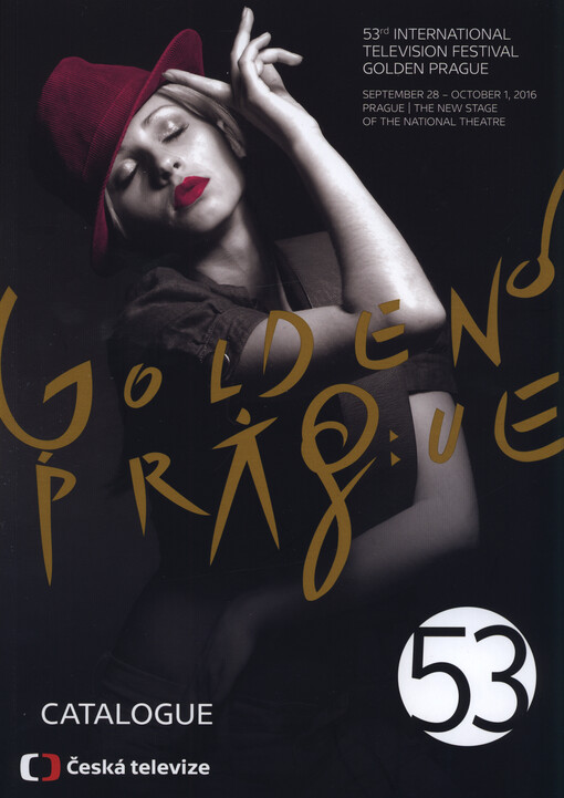 Golden Prague : 53rd International Television Festival Golden Prague : September 28 - October 1, 2016, Prague, The New Stage of the National Theatre : catalogue