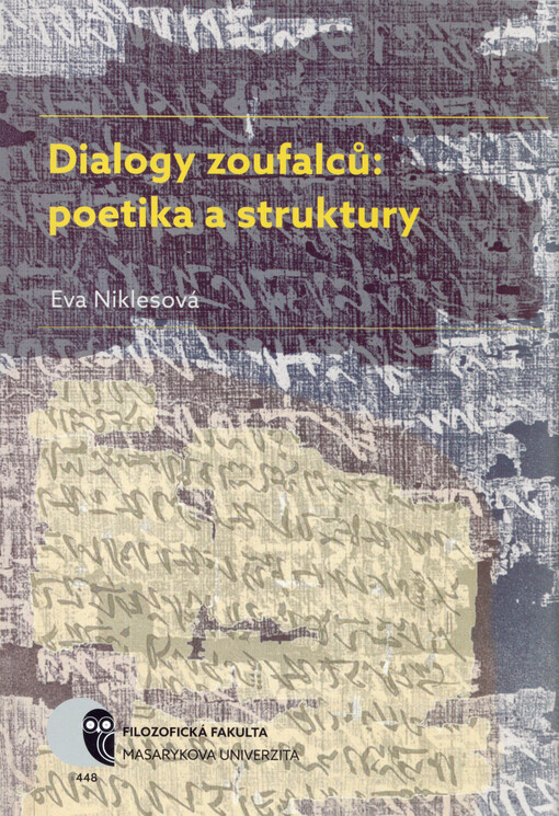 Dialogy zoufalců: poetika a struktury : (dialogické texty o smyslu lidské existence v nejstarších světových literaturách a v literaturách středoevropského areálu)