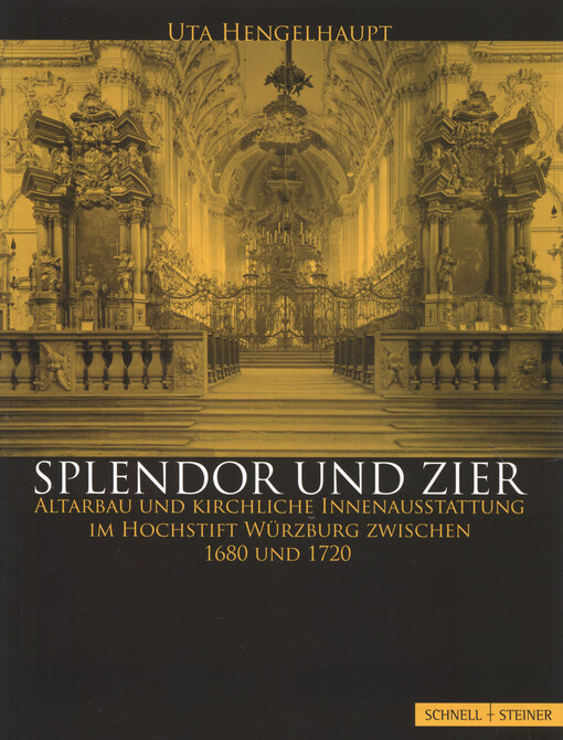 Splendor und Zier : Studien zum Altarbau und zur kirchlichen Innenausstattung am Beispiel des Hochstiftes Würzburg unter den Fürstbischöfen Johann Gottfried von Guttenberg (1684-1698) und Johann Philipp von Greiffenklau (1699-1719)
