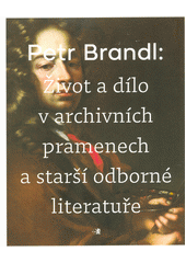 Petr Brandl: život a dílo v archivních pramenech a starší odborné literatuře  (odkaz v elektronickém katalogu)