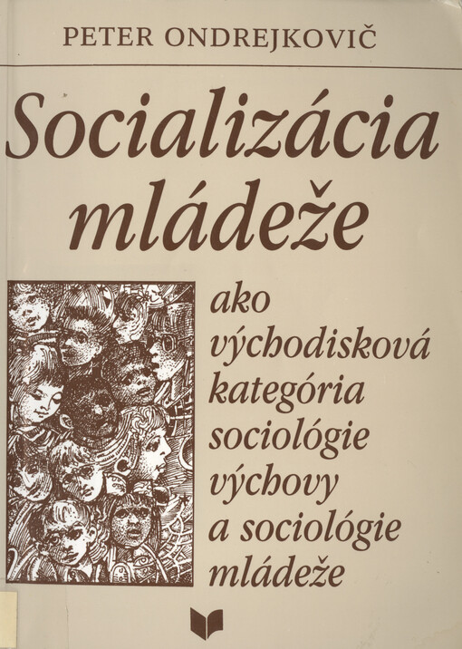 Socializácia mládeže ako východisková kategória sociológie výchovy a sociológie mládeže : príspevok k riešeniu problémov sociológie výchovy mládeže