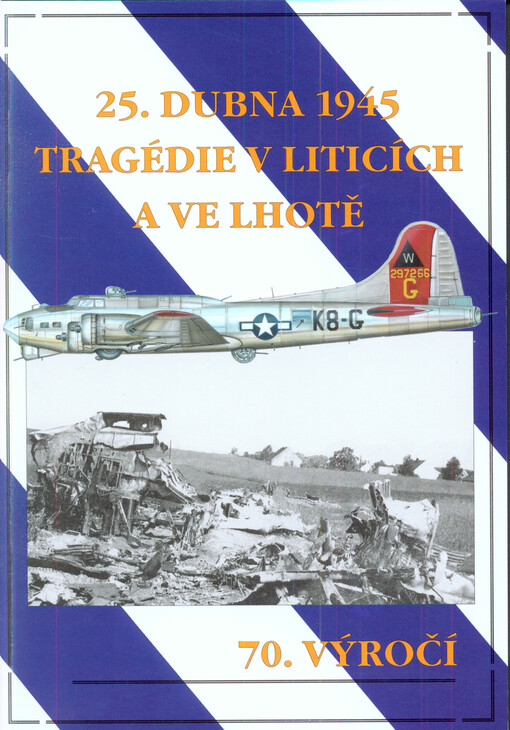 25. dubna 1945 tragédie v Liticích a ve Lhotě : 70. výročí