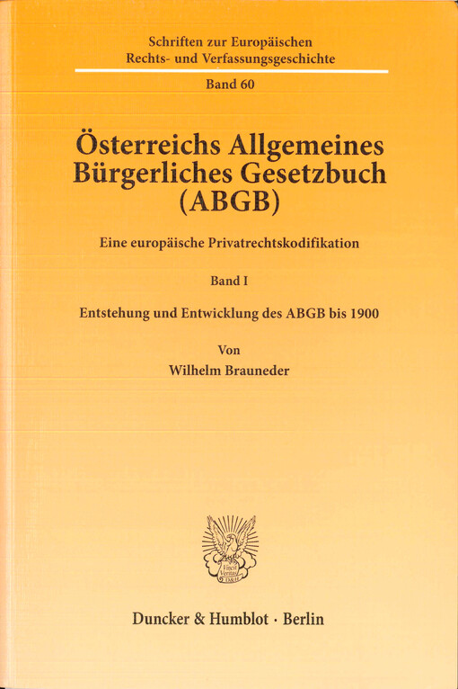 Österreichs Allgemeines Bürgerliches Gesetzbuch (ABGB) : eine europäische Privatrechtskodifikation. Band I, Entstehung und Entwicklung des ABGB bis 1900
