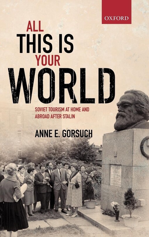 All this is your world :Soviet tourism at home and abroad after Stalin