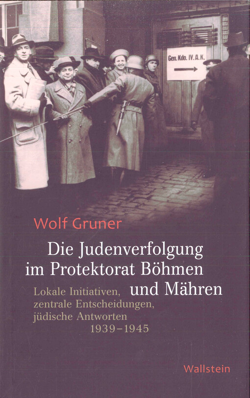 Die Judenverfolgung im Protektorat Böhmen und Mähren : lokale Initiativen, zentrale Entscheidungen, jüdische Antworten 1939-1945
