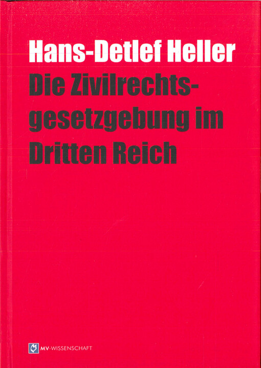 Die Zivilrechtsgesetzgebung im Dritten Reich : die deutsche bürgerlich-rechtliche Gesetzgebung unter der Herrschaft des Nationalsozialismus. Anspruch und Wirklichkeit