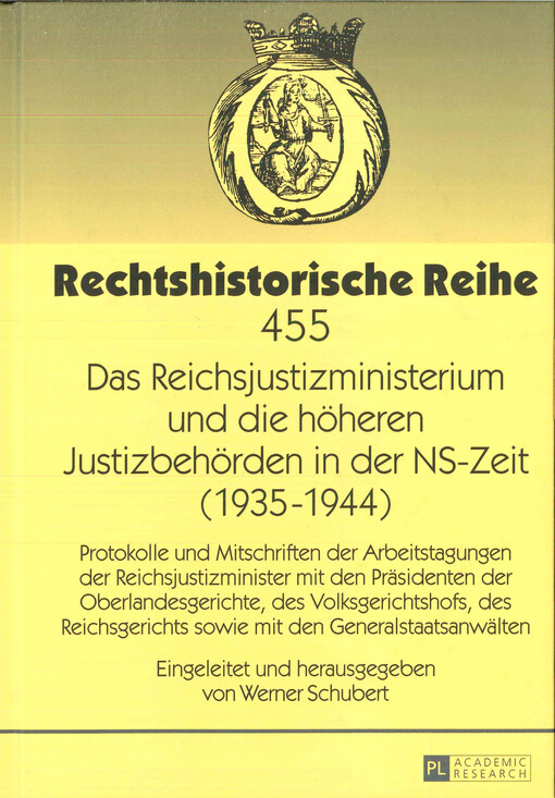 Reichsjustizministerium und die höheren Justizbehörden in der NS-Zeit (1935-1944) : Protokolle und Mitschriften der Arbeitstagungen der Reichsjustizminister mit den Präsidenten der Oberlandesgerichte, des Volksgerichtshofs, des Reichsgerichts sowie mit de