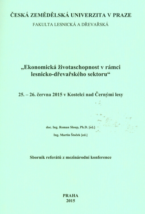 Ekonomická životaschopnost v rámci lesnicko-dřevařského sektoru : sborník referátů z mezinárodní konference : 25.-26. června 2015 v Kostelci nad Černými lesy
