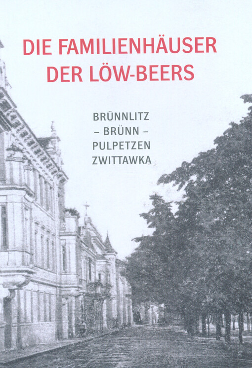 Die Familienhäuser der Löw-Beers : Brünnlitz - Brünn - Pulpetzen, Zwittawka