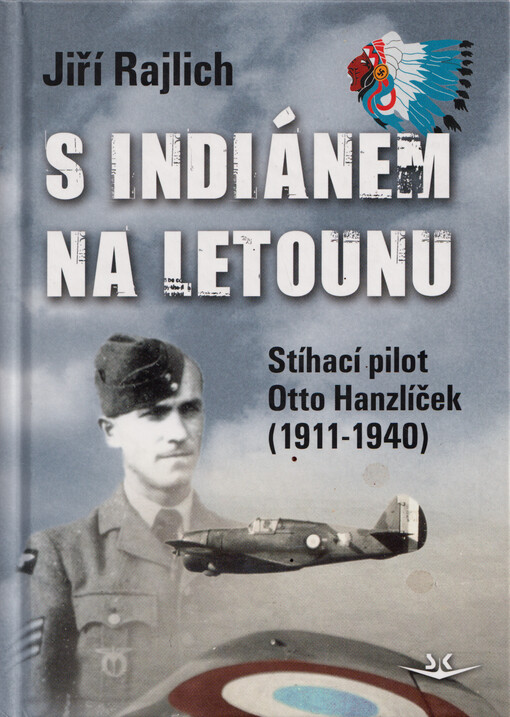 S Indiánem na letounu : stíhací pilot Otto Hanzlíček (1911-1940)