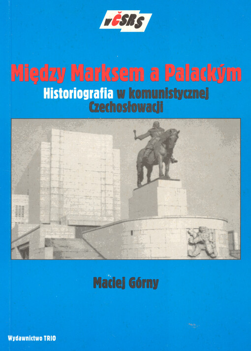 Między Marksem a Palackým : historiografia w komunistycznej Czechosłowacji