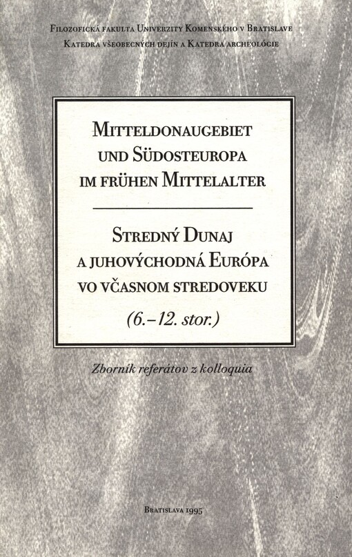 Mitteldonaugebiet und Südosteuropa im frühen Mittelalter = Stredný Dunaj a juhovýchodná Európa vo včasnom stredoveku (6.-12. stor.) : zborník referátov z kolloquia