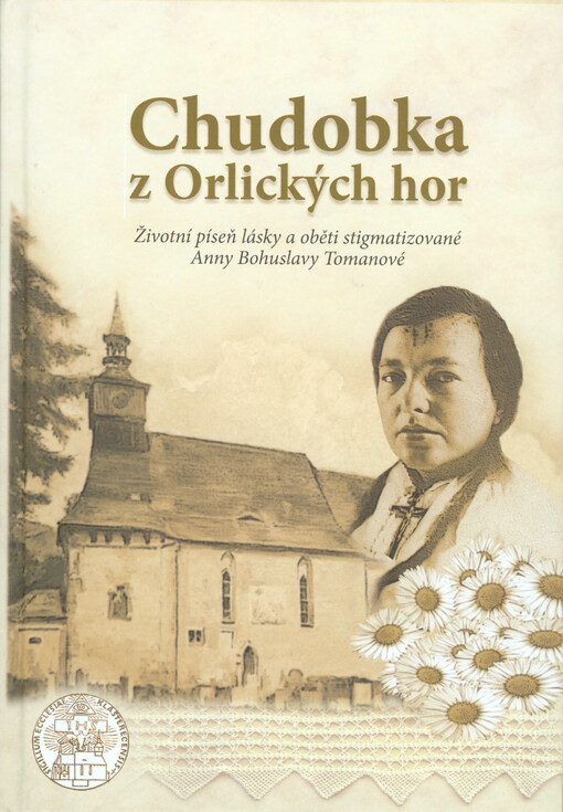Chudobka z Orlických hor : životní píseň lásky a oběti stigmatizované Anny Bohuslavy Tomanové