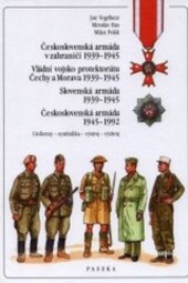 Československá armáda v zahraničí 1939-1945 ; Vládní vojsko protektorátu Čechy a Morava 1939-1945 ; Slovenská armáda 1939-1945 ; Československá armáda 1945-1992 : uniformy, symbolika, výstroj, výzbroj