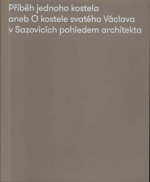 Příběh jednoho kostela, aneb, O kostele svatého Václava v Sazovicích pohledem architekta