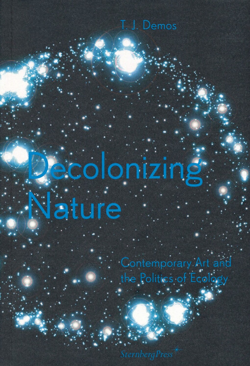 Decolonizing nature : contemporary art and the politics of ecology