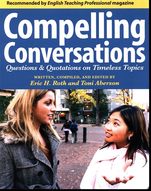 Compelling conversations : questions and quotations on timeless topics : an engaging ESL textbook for advanced students