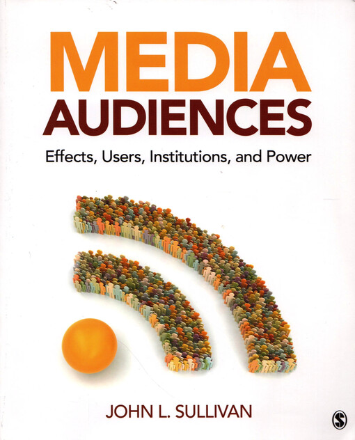 Media audiences :effects, users, institutions, and power