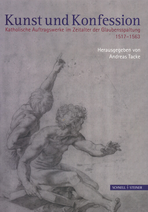 Kunst und Konfession : katholische Auftragswerke im Zeitalter der Glaubensspaltung 1517-1563