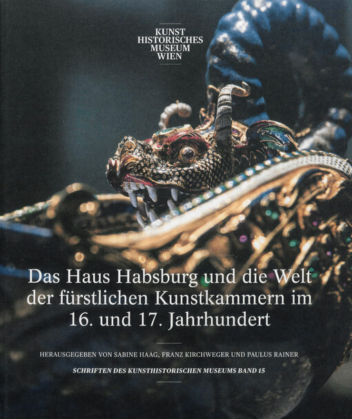 Das Haus Habsburg und die Welt der fürstlichen Kunstkammern im 16. und 17. Jahrhundert