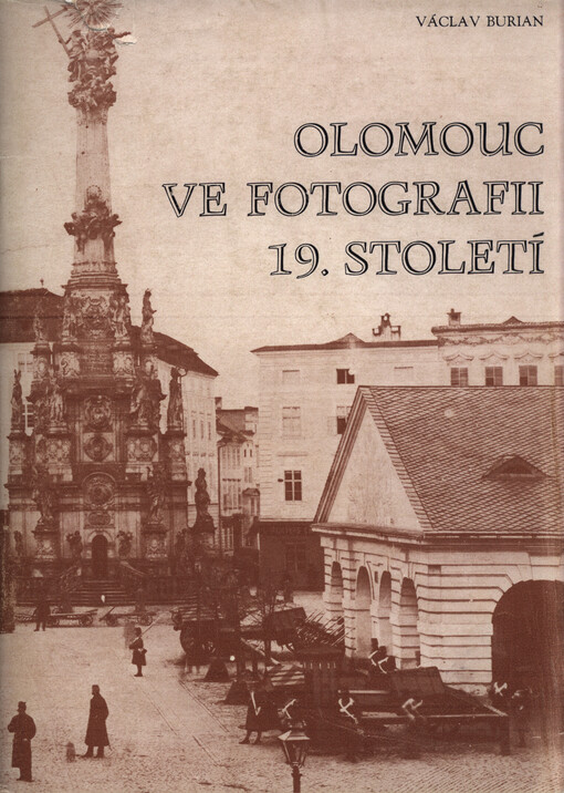 Olomouc ve fotografii 19. století :ikonografie Olomouce do roku 1900, II. část = Olomouc in der Photographie des 19. Jahrhunderts : die Ikonographie von Olomouc bis zum Jahre 1900, II. Teil