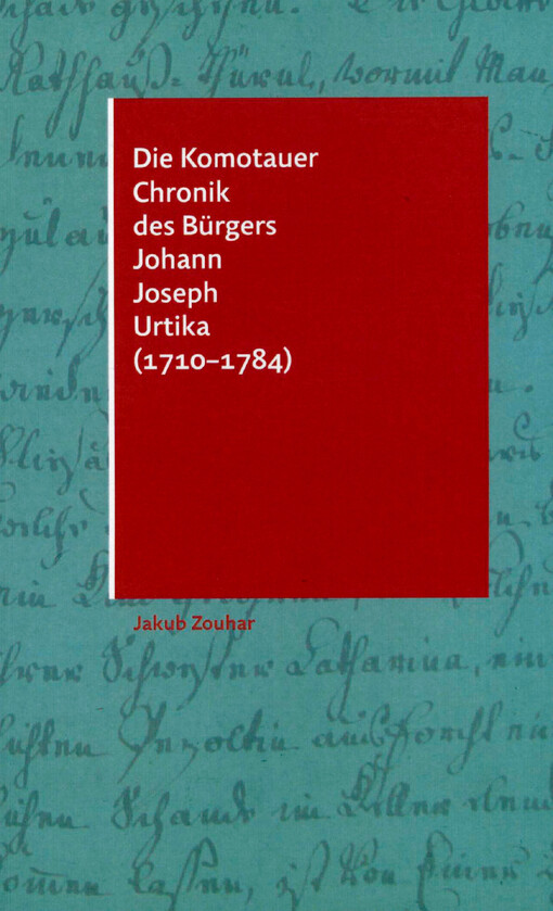 Die Komotauer Chronik des Bürgers Johann Joseph Urtika (1710-1784) : ein Beitrag zur frühneuzeitlichen deutschsprachigen Geschichtsschreibung in den böhmischen Ländern