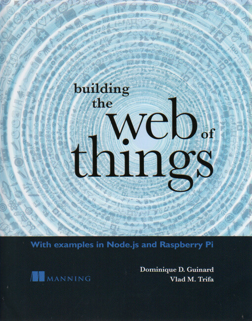 Building the web of things : with examples in Node.js and Raspberry Pi