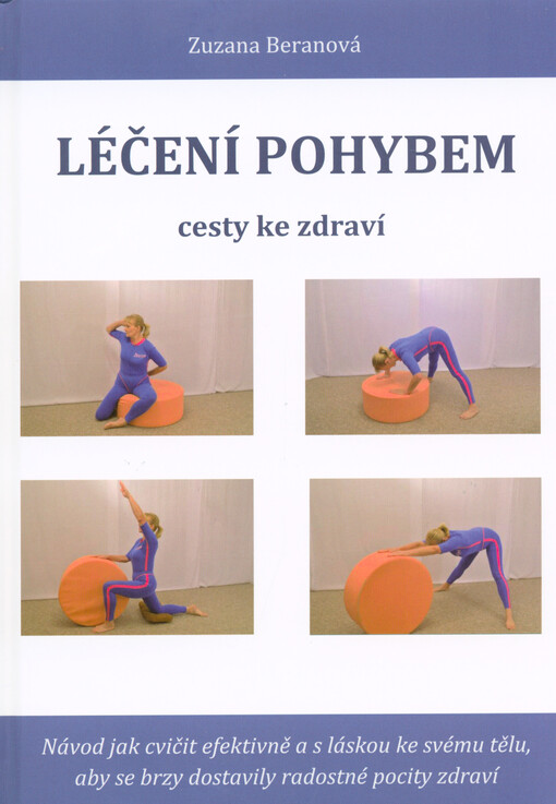 Léčení pohybem : cesty ke zdraví : návod jak cvičit efektivně a s láskou ke svému tělu, aby se brzy dostavily radostné pocity zdraví