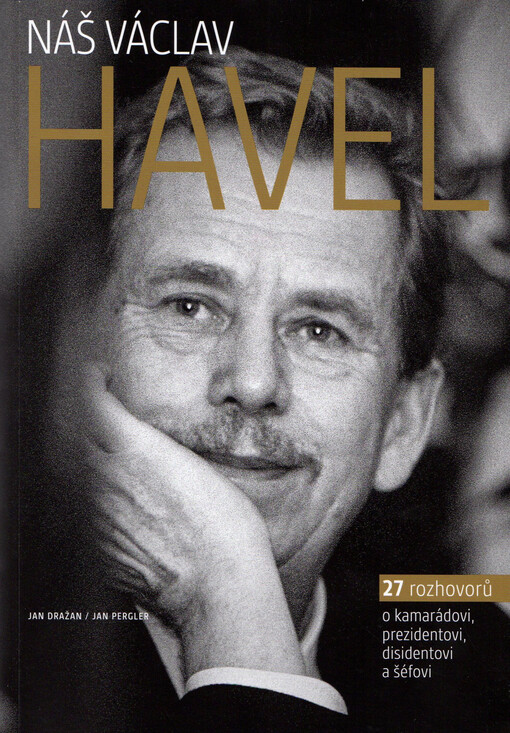 Náš Václav Havel, 27 rozhovorů o kamarádovi, prezidentovi, disidentovi a šéfovi