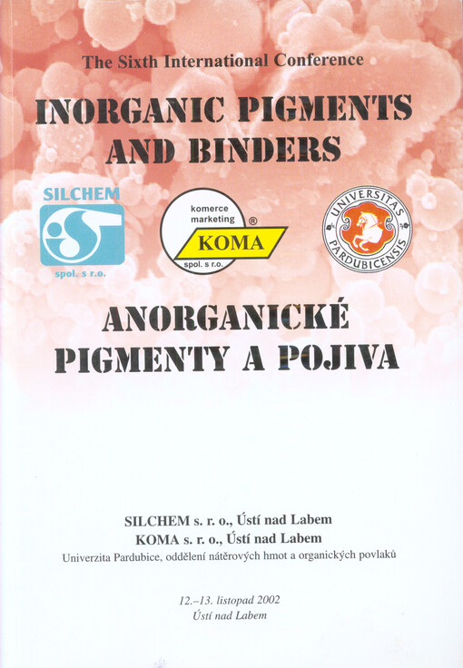 Anorganické pigmenty a pojiva :6. ročník mezinárodní konference, 12.-13. listopadu 2002, Ústí nad Labem = Inorganic pigments and binders : the sixth international conference