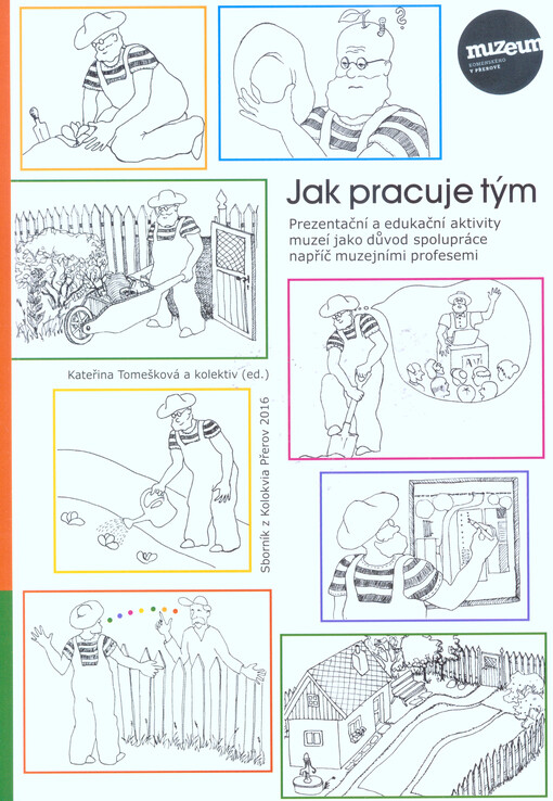 Jak pracuje tým : prezentační a edukační aktivity muzeí jako důvod spolupráce napříč muzejními profesemi : sborník z Kolokvia Přerov 2016