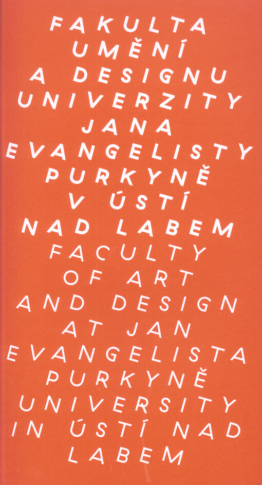 Fakulta umění a designu Univerzity Jana Evangelisty Purkyně v Ústí nad Labem = Faculty of art and design at Jan Evangelista Purkyně University in Ústí nad Labem