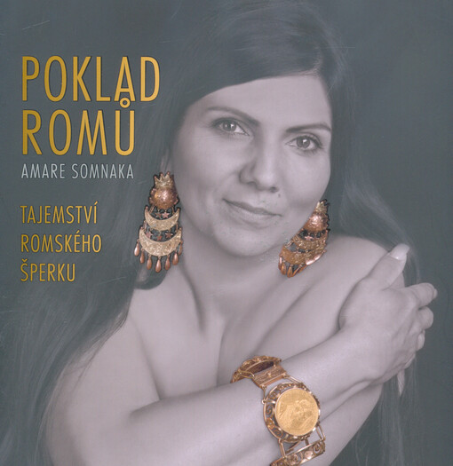 Poklad Romů = Amare somnaka : tajemství romského šperku : doprovodná publikace ke stejnojmenné výstavě Muzea romské kultury 7.10.2016-30.4.2017
