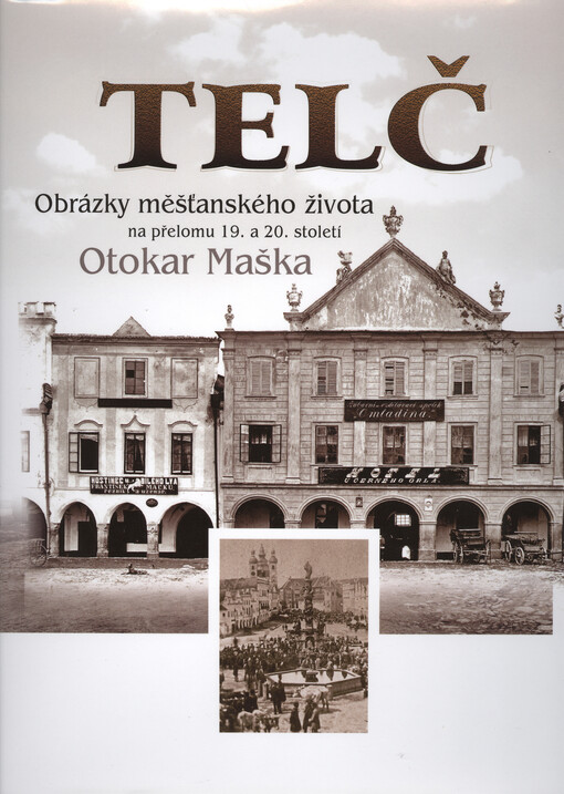 Telč : obrázky měšťanského života na přelomu 19. a 20. století : čtyři roční období v měšťanském životě očima fotografů