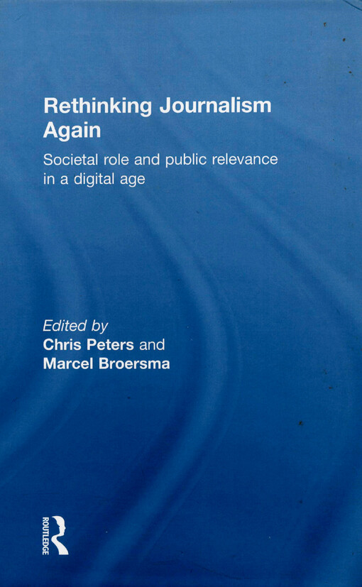 Rethinking journalism again : societal role and public relevance in a digital age