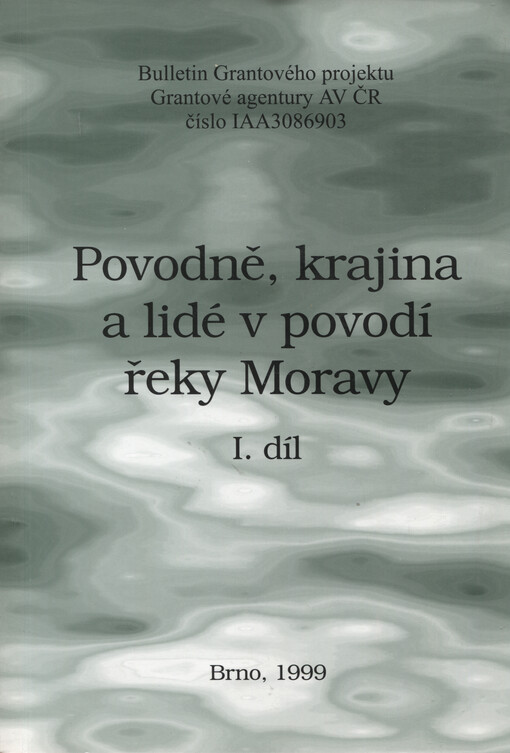 Povodně, krajina a lidé v povodí řeky Moravy : bulletin Grantového projektu Grantové agentury AV ČR číslo IAA3086903